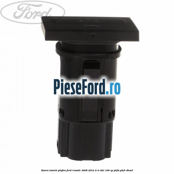 Buton lumini plafon Ford Transit 2006-2014 2.4 TDCi 100 cp PHFA, PHFC diesel