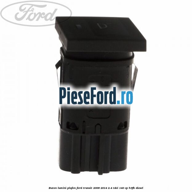 Buton lumini plafon Ford Transit 2006-2014 2.4 TDCi 140 cp H9FB diesel