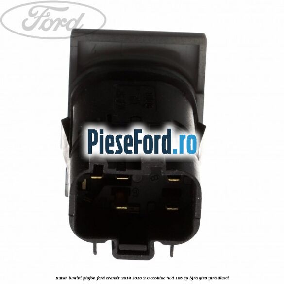 Buton lumini plafon Ford Transit 2014-2018 2.0 EcoBlue RWD 105 cp Buton lumini plafon Ford Transit 2014-2018 2.0 EcoBlue RWD 105 cp BJRA, YLR6, YLRA diesel