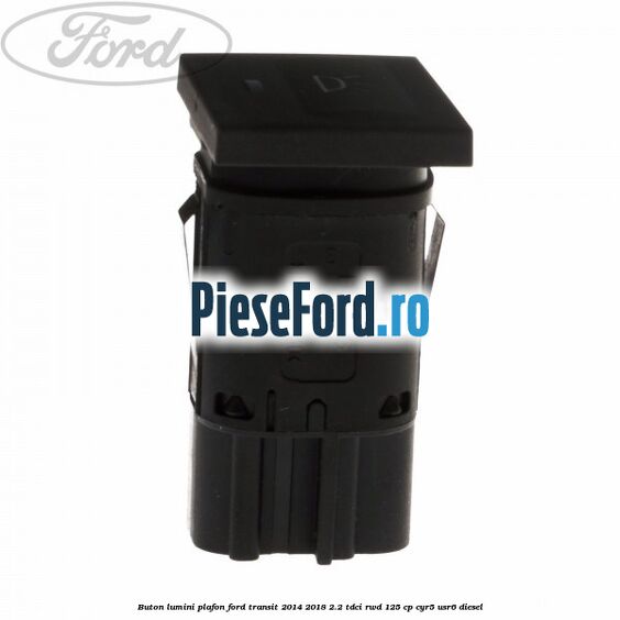 Buton lumini plafon Ford Transit 2014-2018 2.2 TDCi RWD 125 cp CYR5, USR6 diesel