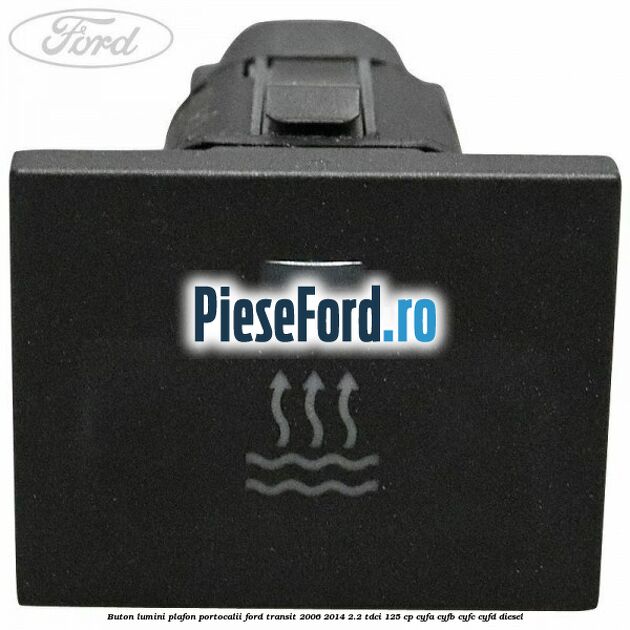 Buton lumini plafon portocalii Ford Transit 2006-2014 2.2 TDCi 125 cp CYFA, CYFB, CYFC, CYFD diesel