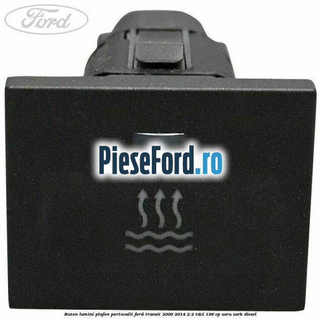 Buton lumini plafon portocalii Ford Transit 2006-2014 2.2 TDCi 136 cp USRA, USRB diesel