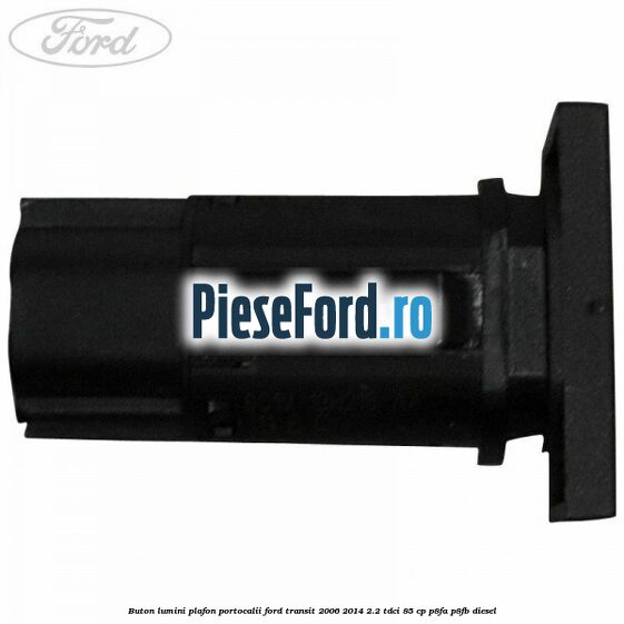 Buton lumini plafon portocalii Ford Transit 2006-2014 2.2 TDCi 85 cp Buton lumini plafon portocalii Ford Transit 2006-2014 2.2 TDCi 85 cp P8FA, P8FB diesel