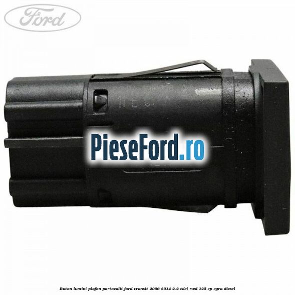 Buton lumini plafon portocalii Ford Transit 2006-2014 2.2 TDCi RWD 125 cp CYRA diesel