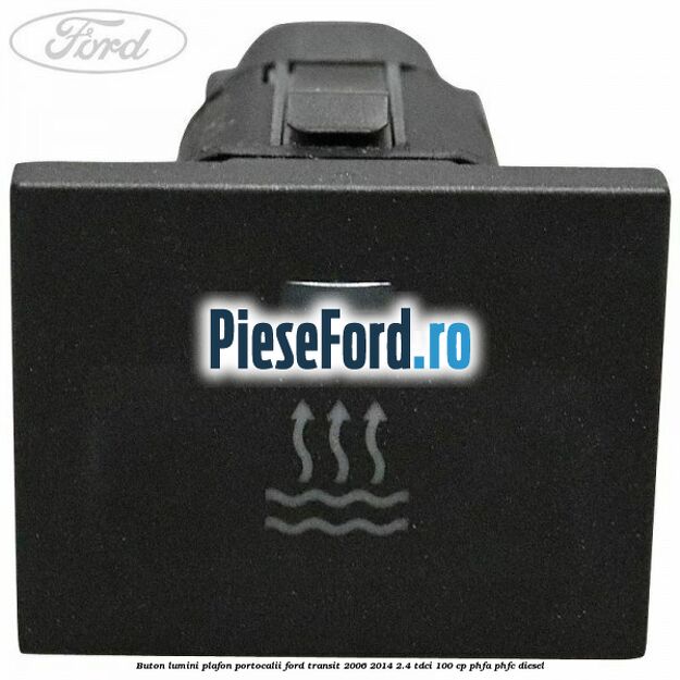 Buton lumini plafon portocalii Ford Transit 2006-2014 2.4 TDCi 100 cp PHFA, PHFC diesel