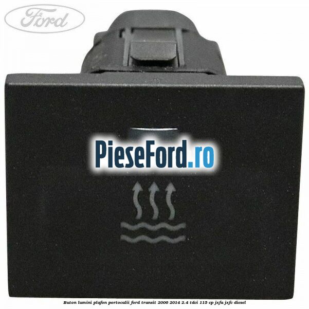 Buton lumini plafon portocalii Ford Transit 2006-2014 2.4 TDCi 115 cp JXFA, JXFC diesel
