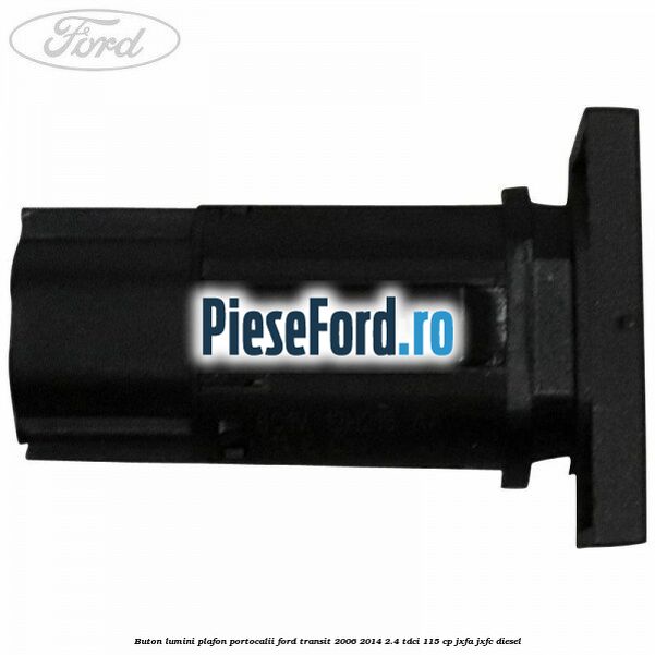 Buton lumini plafon portocalii Ford Transit 2006-2014 2.4 TDCi 115 cp JXFA, JXFC diesel