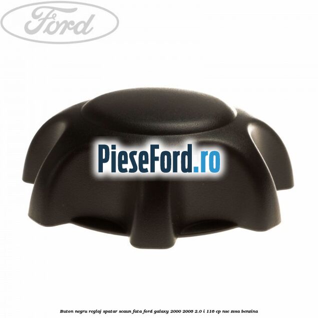Buton negru reglaj spatar scaun fata Ford Galaxy 2000-2006 2.0 i 116 cp Buton negru reglaj spatar scaun fata Ford Galaxy 2000-2006 2.0 i 116 cp NSE, ZVSA benzina