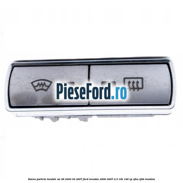 Buton parbriz incalzit an 06/2003-03/2007 Ford Mondeo 2000-2007 2.0 16V 146 cp CJBA, CJBB benzina