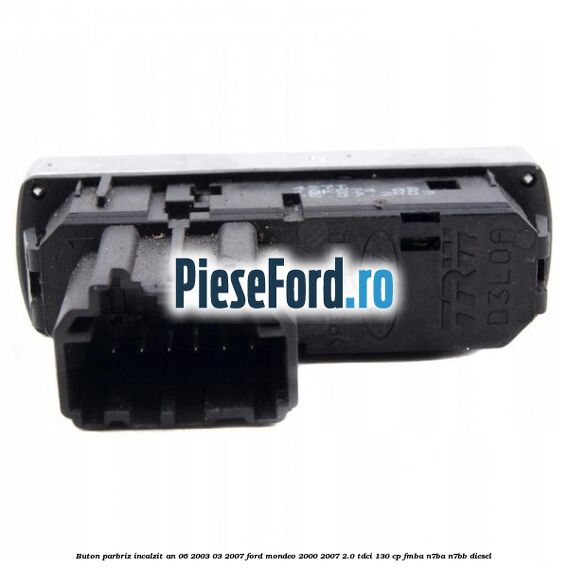 Buton parbriz incalzit an 06/2003-03/2007 Ford Mondeo 2000-2007 2.0 TDCi 130 cp Buton parbriz incalzit an 06/2003-03/2007 Ford Mondeo 2000-2007 2.0 TDCi 130 cp FMBA, N7BA, N7BB diesel