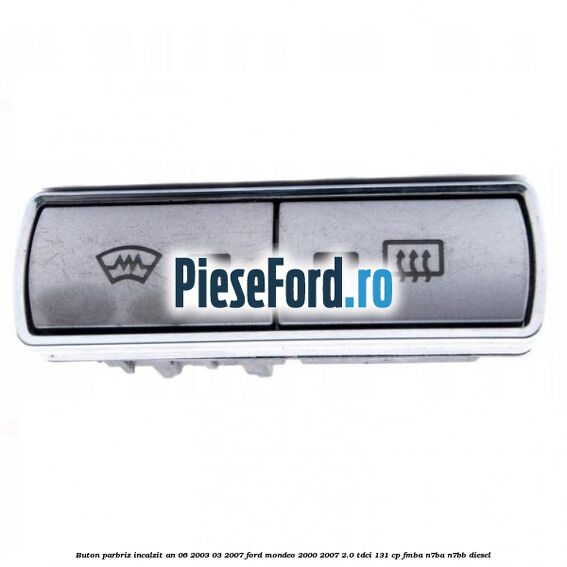 Buton parbriz incalzit an 06/2003-03/2007 Ford Mondeo 2000-2007 2.0 TDCi 131 cp FMBA, N7BA, N7BB diesel