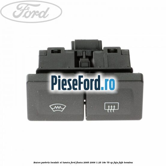 Buton parbriz incalzit si luneta Ford Fiesta 2005-2008 1.25 16V 75 cp FUJA, FUJB benzina