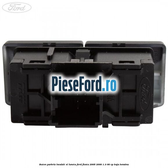 Buton parbriz incalzit si luneta Ford Fiesta 2005-2008 1.3 60 cp BAJA benzina