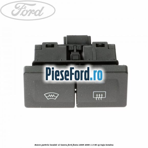 Buton parbriz incalzit si luneta Ford Fiesta 2005-2008 1.3 60 cp BAJA benzina