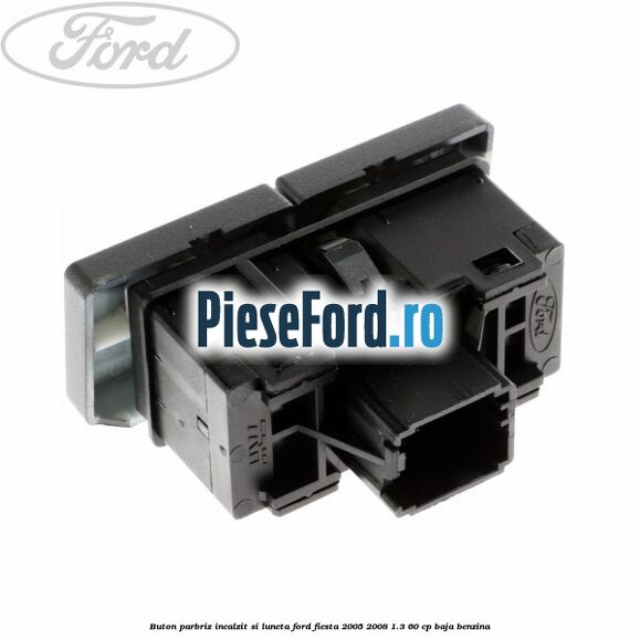Buton parbriz incalzit si luneta Ford Fiesta 2005-2008 1.3 60 cp BAJA benzina