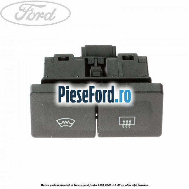Buton parbriz incalzit si luneta Ford Fiesta 2005-2008 1.3 69 cp A9JA, A9JB benzina