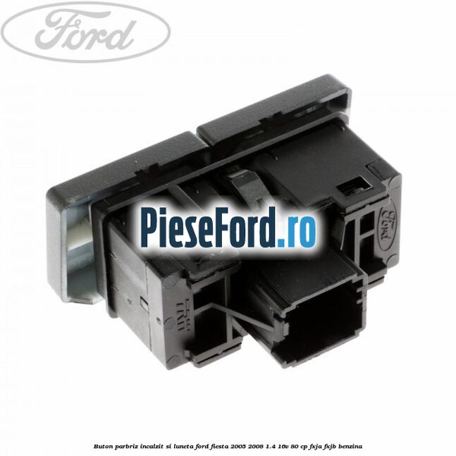 Buton parbriz incalzit si luneta Ford Fiesta 2005-2008 1.4 16V 80 cp FXJA, FXJB benzina