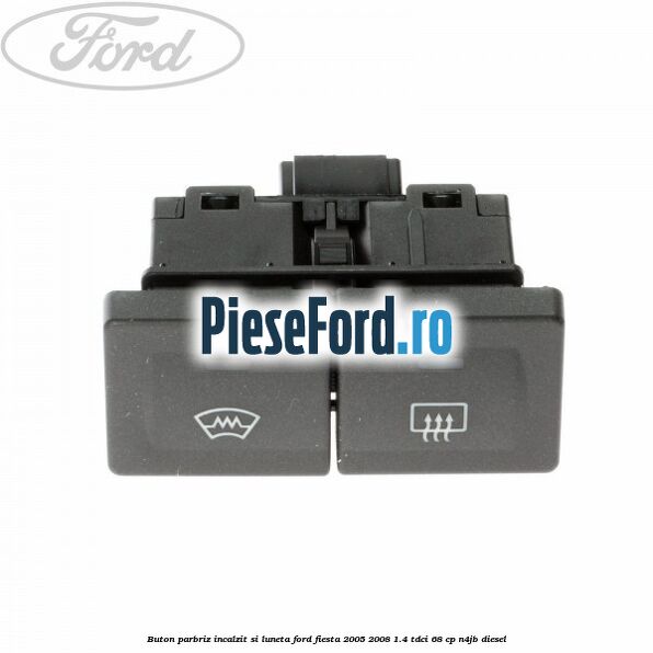 Buton parbriz incalzit si luneta Ford Fiesta 2005-2008 1.4 TDCi 68 cp N4JB diesel