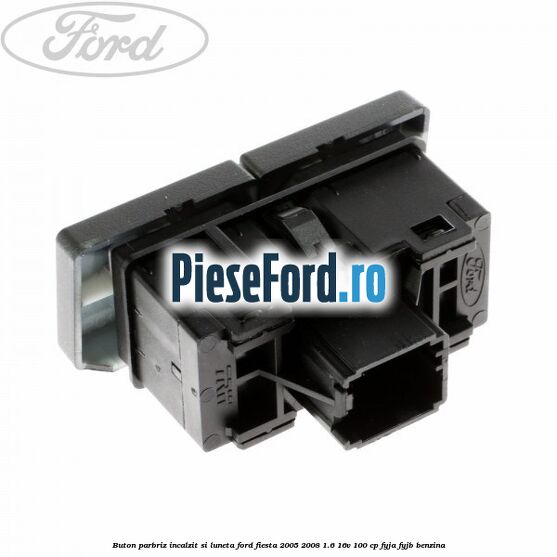 Buton parbriz incalzit si luneta Ford Fiesta 2005-2008 1.6 16V 100 cp FYJA, FYJB benzina