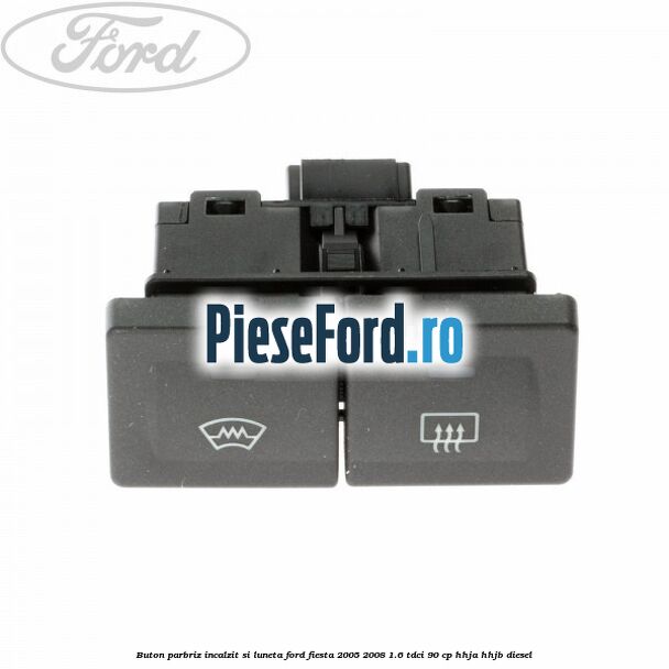 Buton parbriz incalzit si luneta Ford Fiesta 2005-2008 1.6 TDCi 90 cp HHJA, HHJB diesel