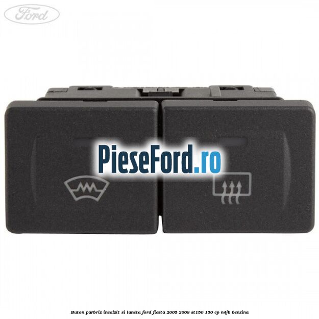 Buton parbriz incalzit si luneta Ford Fiesta 2005-2008 ST150 150 cp N4JB benzina