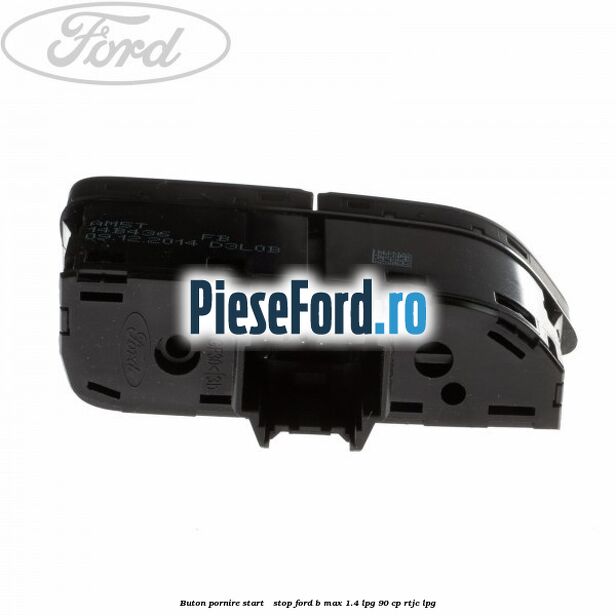 Buton pornire Start - Stop Ford B-Max 1.4 LPG 90 cp RTJC LPG