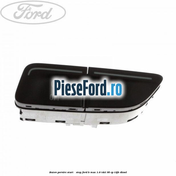 Buton pornire Start - Stop Ford B-Max 1.6 TDCi 95 cp T3JB diesel