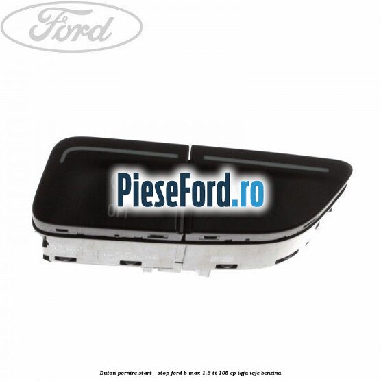 Buton pornire Start - Stop Ford B-Max 1.6 Ti 105 cp IQJA, IQJC benzina