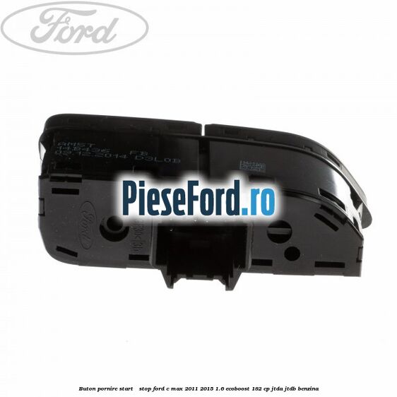 Buton pornire Start - Stop Ford C-Max 2011-2015 1.6 EcoBoost 182 cp Buton pornire Start - Stop Ford C-Max 2011-2015 1.6 EcoBoost 182 cp JTDA, JTDB benzina