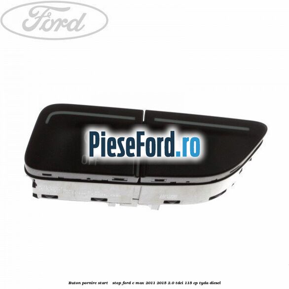 Buton pornire Start - Stop Ford C-Max 2011-2015 2.0 TDCi 115 cp TYDA diesel