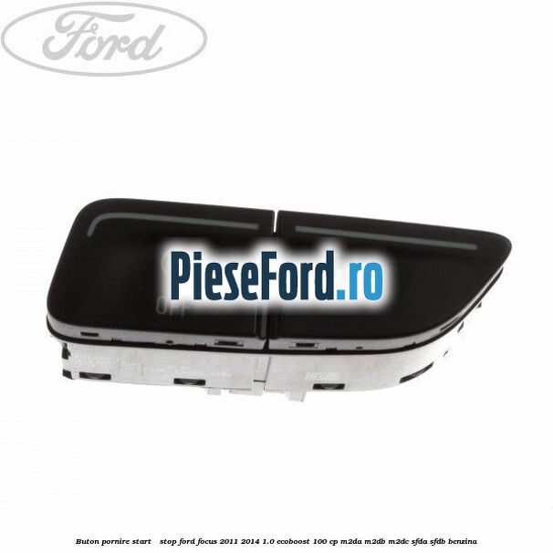 Buton pornire Start - Stop Ford Focus 2011-2014 1.0 EcoBoost 100 cp Buton pornire Start - Stop Ford Focus 2011-2014 1.0 EcoBoost 100 cp M2DA, M2DB, M2DC, SFDA, SFDB benzina