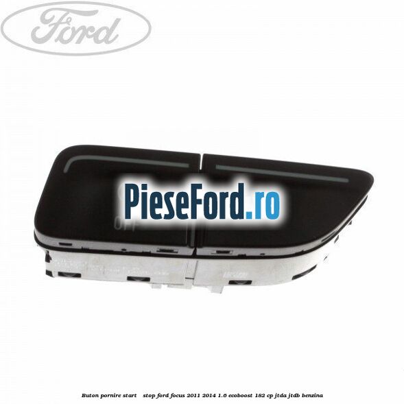 Buton pornire Start - Stop Ford Focus 2011-2014 1.6 EcoBoost 182 cp JTDA, JTDB benzina