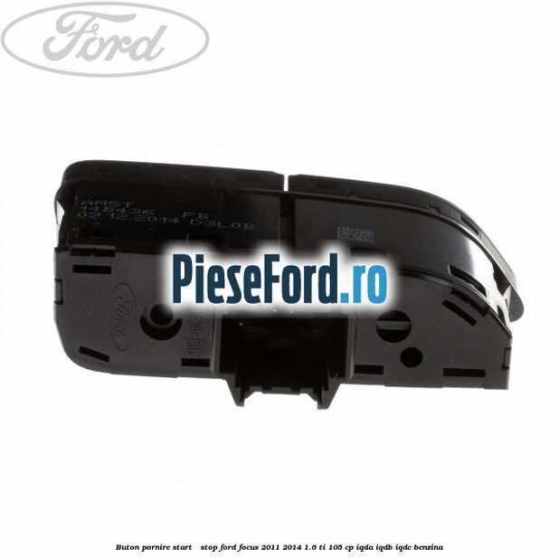 Buton pornire Start - Stop Ford Focus 2011-2014 1.6 Ti 105 cp IQDA, IQDB, IQDC benzina