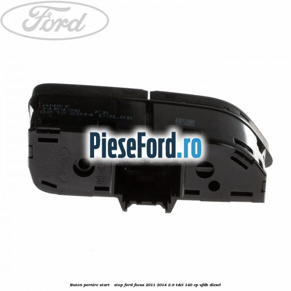 Buton pornire Start - Stop Ford Focus 2011-2014 2.0 TDCi 140 cp UFDB diesel