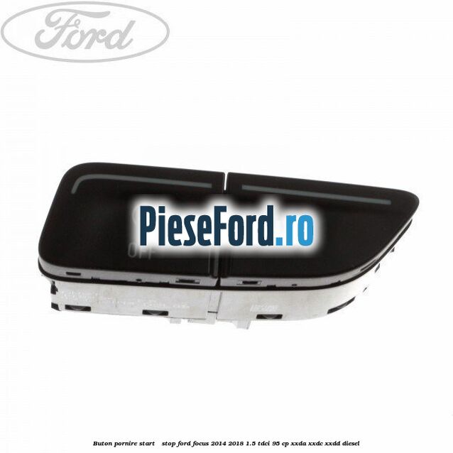 Buton pornire Start - Stop Ford Focus 2014-2018 1.5 TDCi 95 cp XXDA, XXDC, XXDD diesel