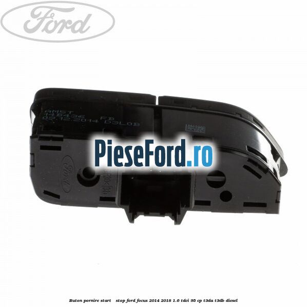 Buton pornire Start - Stop Ford Focus 2014-2018 1.6 TDCi 95 cp T3DA, T3DB diesel