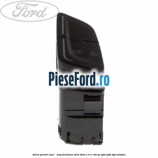 Buton pornire Start - Stop Ford Focus 2014-2018 1.6 Ti 105 cp Buton pornire Start - Stop Ford Focus 2014-2018 1.6 Ti 105 cp IQDA, IQDB, IQDC benzina