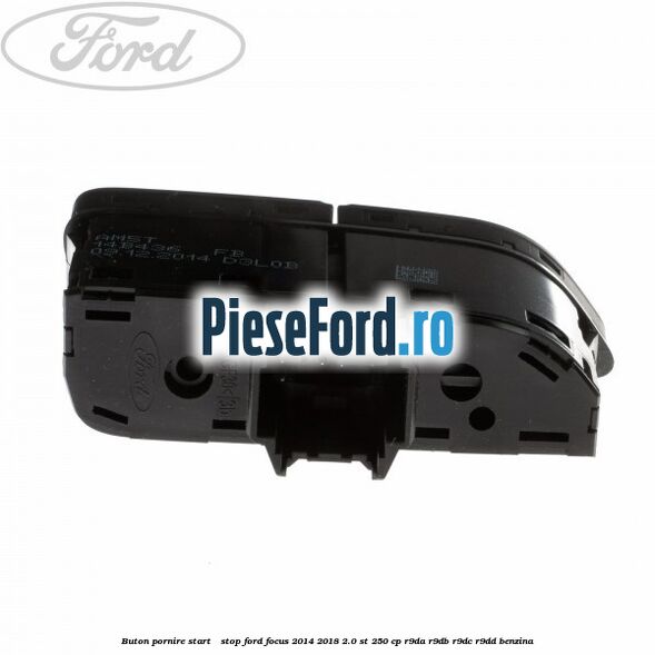 Buton pornire Start - Stop Ford Focus 2014-2018 2.0 ST 250 cp Buton pornire Start - Stop Ford Focus 2014-2018 2.0 ST 250 cp R9DA, R9DB, R9DC, R9DD benzina