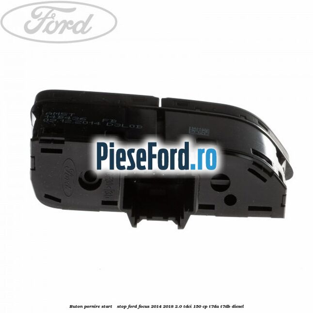 Buton pornire Start - Stop Ford Focus 2014-2018 2.0 TDCi 150 cp Buton pornire Start - Stop Ford Focus 2014-2018 2.0 TDCi 150 cp T7DA, T7DB diesel