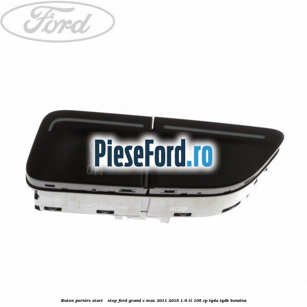 Buton pornire Start - Stop Ford Grand C-Max 2011-2015 1.6 Ti 105 cp IQDA, IQDB benzina
