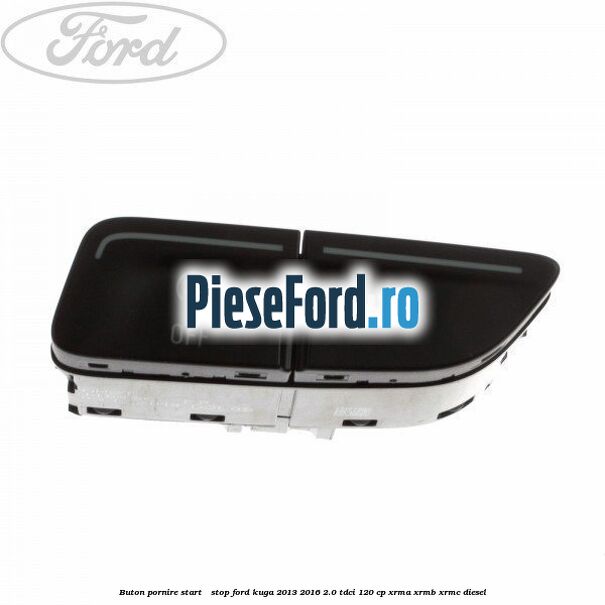 Buton pornire Start - Stop Ford Kuga 2013-2016 2.0 TDCi 120 cp XRMA, XRMB, XRMC diesel