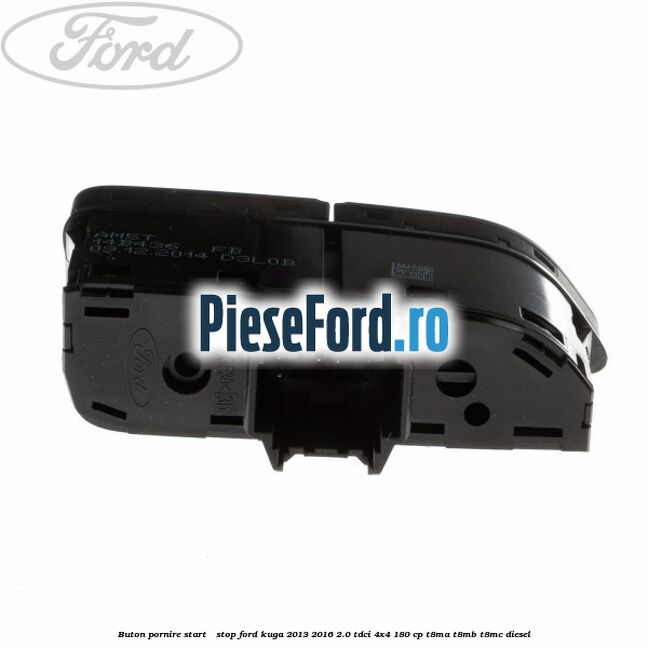 Buton pornire Start - Stop Ford Kuga 2013-2016 2.0 TDCi 4x4 180 cp Buton pornire Start - Stop Ford Kuga 2013-2016 2.0 TDCi 4x4 180 cp T8MA, T8MB, T8MC diesel
