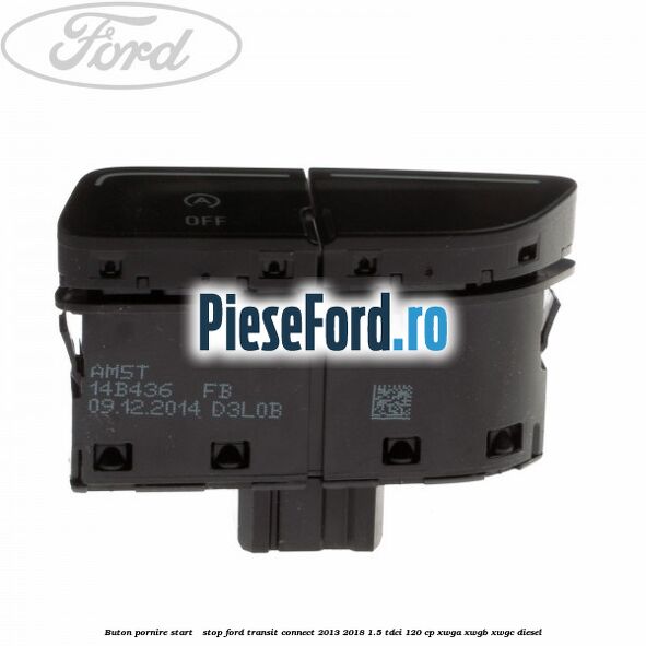 Buton pornire Start - Stop Ford Transit Connect 2013-2018 1.5 TDCi 120 cp Buton pornire Start - Stop Ford Transit Connect 2013-2018 1.5 TDCi 120 cp XWGA, XWGB, XWGC diesel