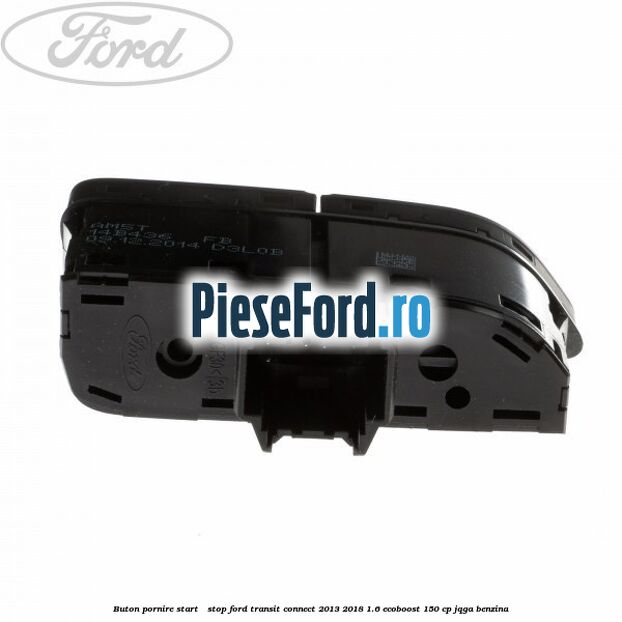 Buton pornire Start - Stop Ford Transit Connect 2013-2018 1.6 EcoBoost 150 cp Buton pornire Start - Stop Ford Transit Connect 2013-2018 1.6 EcoBoost 150 cp JQGA benzina