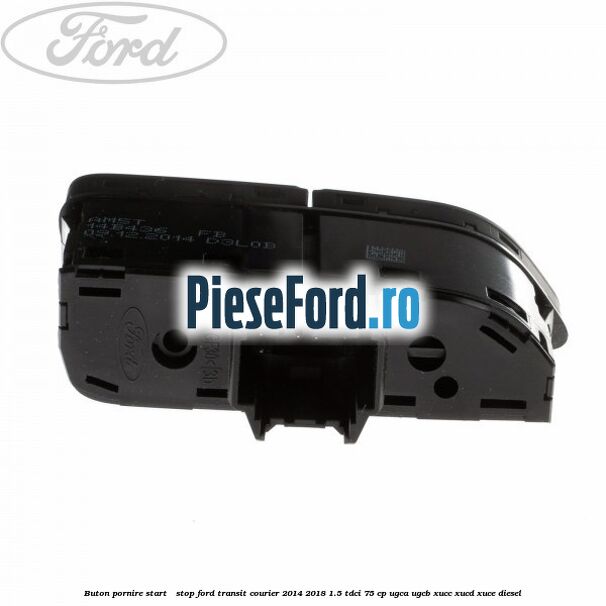 Buton pornire Start - Stop Ford Transit Courier 2014-2018 1.5 TDCi 75 cp Buton pornire Start - Stop Ford Transit Courier 2014-2018 1.5 TDCi 75 cp UGCA, UGCB, XUCC, XUCD, XUCE diesel