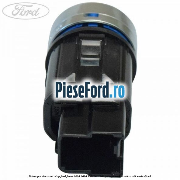 Buton pornire start stop Ford Focus 2014-2018 1.5 TDCi 120 cp XWDA, XWDB, XWDC, XWDD, XWDE diesel