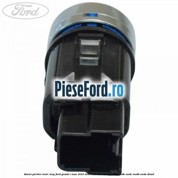 Buton pornire start stop Ford Grand C-Max 2016-2020 1.5 TDCi 120 cp Buton pornire start stop Ford Grand C-Max 2016-2020 1.5 TDCi 120 cp XWDA, XWDB, XWDC, XWDD, XWDE diesel