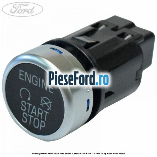 Buton pornire start stop Ford Grand C-Max 2016-2020 1.5 TDCi 95 cp XXDA, XXDC diesel