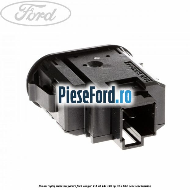 Buton reglaj inaltime faruri Ford Cougar 2.5 V6 24V 170 cp LCBA, LCBB, LCBC, LCBE benzina