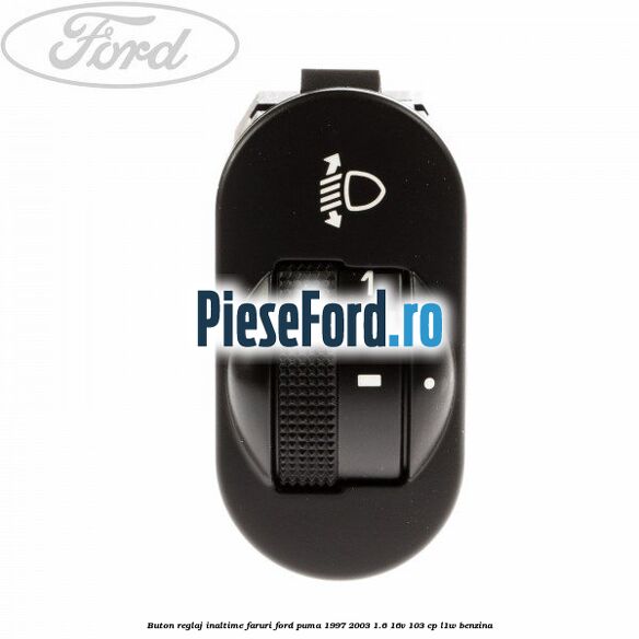 Buton reglaj inaltime faruri Ford Puma 1997-2003 1.6 16V 103 cp L1W benzina
